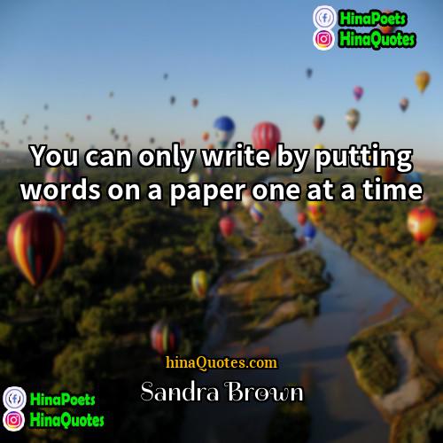 Sandra Brown Quotes | You can only write by putting words
